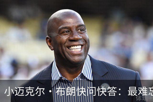 小迈克尔·布朗快问快答：最难忘的NBA时刻是詹姆斯1比3逆转勇士